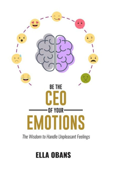 Be The CEO Of Your Emotions: Wisdom to handle unpleasant feelings