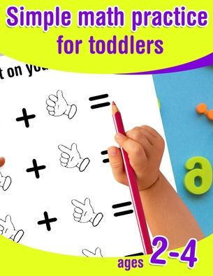 Simple math practice for toddlers ages 2-4: Introduction to math for preschoolers - kid workbook to learn to count and calculate