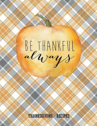 Title: BE THANKFUL ALWAYS - Blank Recipe Book Thanksgiving Recipes Cute Modern Farmhouse Style Blank Cookbook: Deluxe gift for Women Men and Whole Family to Write in Best Dishes - Fill in Templates and Measurement Conversion Charts, Author: Luxe Stationery