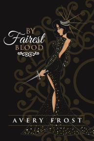 Title: By Fairest Blood, Author: Avery Frost