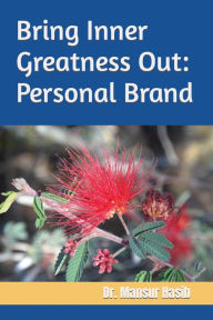 Title: Bring Inner Greatness Out: Personal Brand, Author: Dr. Mansur Hasib