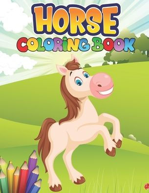 Horses Coloring Book: Wonderful World of Horses Coloring Book; The Horse Lover's Coloring Book; Big Book of Horses to Color