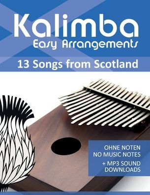 Kalimba Easy Arrangements - 13 Songs from Scotland: Ohne Noten - No Music Notes + MP3-Sound Downloads