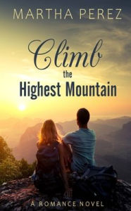 Title: Climb The Highest Mountain: A Romance Novel, Author: Martha Perez