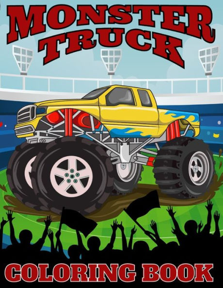 Monster Truck Coloring Book: 35 Awesome BIG Printed Designs For Kids Ages 4-8 Filled With The Most Wanted Monster Trucks !!!