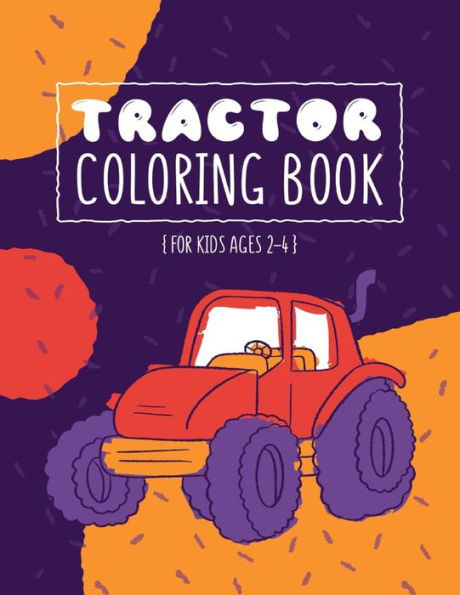 TRACTOR COLORING BOOK: 44 Simple Images For Beginners Learning How To Color: Ages 2-4, 8.5 x 11 Inches (21.59 x 27.94 cm)