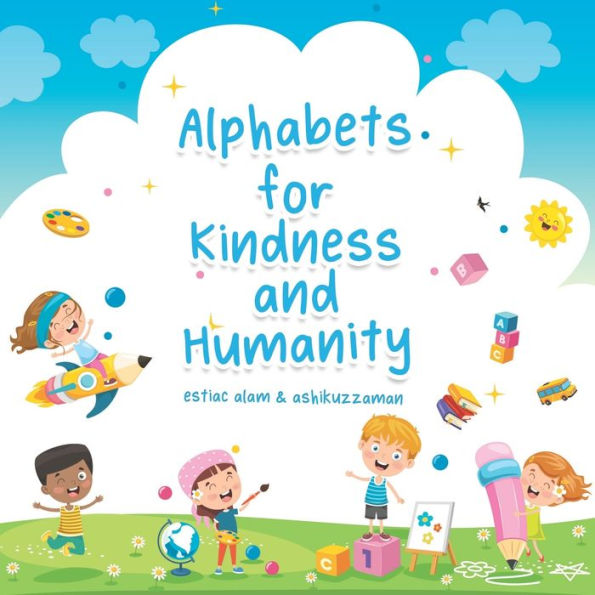 Alphabets for Kindness and Humanity: A Children's Book that Helps Children to Learn Alphabet Words for Kindness, Compassion and Positivity