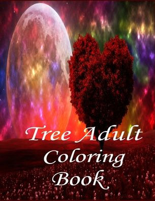 Tree Adult Coloring Book: 50 Forests and Trees Adult Colouring Images and Adult Coloring Book with Stress Relieving Trees Coloring Book Designs for Relaxation