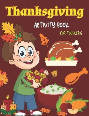 THANKSGIVING ACTIVITY BOOK FOR TODDLERS: Coloring Pages, Word Puzzles, Tic-Tac-Toe sudoku and More (Kids Thanksgiving Books)