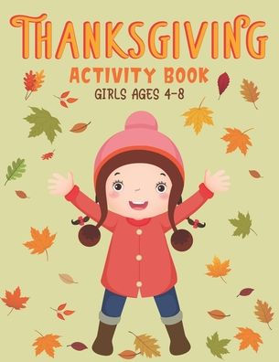 THANKSGIVING ACTIVITY BOOK GIRLS AGES 4-8: A Fun Kid Workbook Game For Learning, Coloring, Shadow Matching, Look and Find, Connect The dots, Mazes, Sudoku puzzles, Word Search and More!
