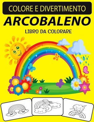 ARCOBALENO LIBRO DA COLORARE: Libro da colorare arcobaleno con disegni unici ed edizione ampliata per bambini, bambini in età prescolare e adulti