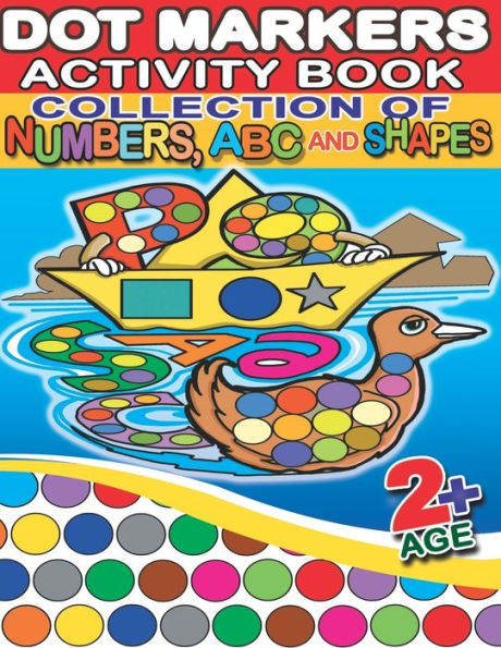Dot Markers Activity Book Collection of Numbers, ABC and Shapes: 130 Full Pages Simple Guided Big Dots With Shapes, Numbers, ABC With Animals - Playful Learning For Toddlers And Preschoolers