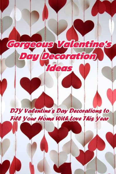 Gorgeous Valentine's Day Decoration Ideas: DIY Valentine's Day Decorations to Fill Your Home With Love This Year: Valentine Home Decoration