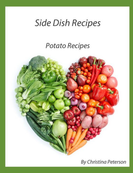 SIDE DISH RECIPES, POTATO RECIPES: 25 Different Potato recipes, Salad, Bread, Donut, Soup, Browned, Parslied, Stuffed, Hash Brown, Tatar Tot