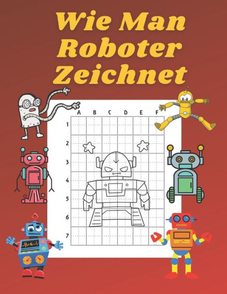 Wie Man Roboter Zeichnet: Buch für Kinder Zeichnen lernen Kopieren Geschenkidee für Kinder 4-12 Schritt für Schritt