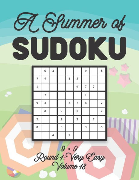 A Summer of Sudoku 9 x 9 Round 1: Very Easy Volume 18: Relaxation Sudoku Travellers Puzzle Book Vacation Games Japanese Logic Nine Numbers Mathematics Cross Sums Challenge 9 x 9 Grid Beginner Friendly Easy Level For All Ages Kids to Adults Gifts