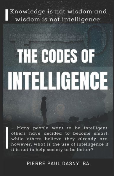 THE CODES OF INTELLIGENCE: Knowledge is not wisdom and wisdom is not intelligence.