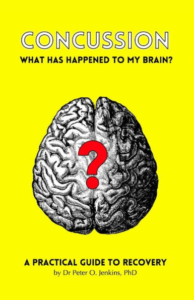 Concussion: What has happened to my brain?: A practical guide to recovery