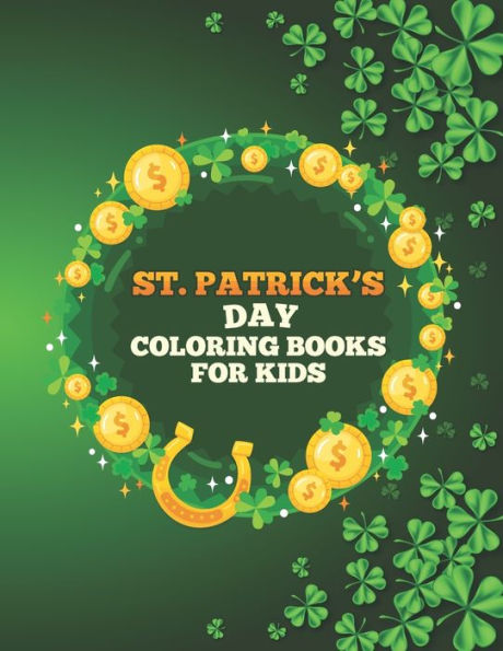 St. Patrick's Day Coloring Books for Kids: Happy Cute St. Patrick's Day Children's Book Lucky Clovers Funny Leprechauns & Shamrocks Age Boys & Girls 4 to 8 Discover These Coloring Pages