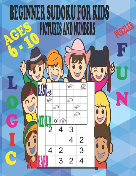 BEGINNER SUDOKU PUZZLES FOR KIDS AGES 6 - 10, PICTURES AND NUMBERS, EASY MEDIUM AND HARD, FUN AND LOGIC.: VARYING DEGREES OF DIFFICULTY STARING OFF VERY EASY ALLOWING YOUR CHILD TO LEARN AT THEIR OWN PACE
