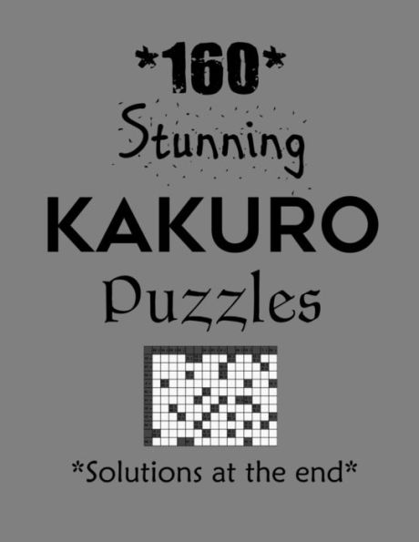 160 Stunning Kakuro Puzzles - Solutions at the end: Kakuro puzzle books - Have a Blast!
