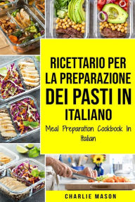 Title: Ricettario per la Preparazione Dei Pasti In italiano/ Meal Preparation Cookbook In Italian, Author: Charlie Mason