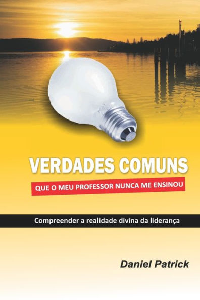 Verdades Comuns Que O Meu Professor Nunca Me Ensinou: Compreender a realidade divina da lideranï¿½a