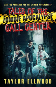 Title: Tales of the Zombie Apocalypse Call Center: Are you prepared for the Zombie Apocalypse?, Author: Taylor Ellwood