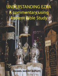 Title: UNDERSTANDING EZRA: A commentary using Ancient Bible Study Methods, Author: Michael Harvey Koplitz