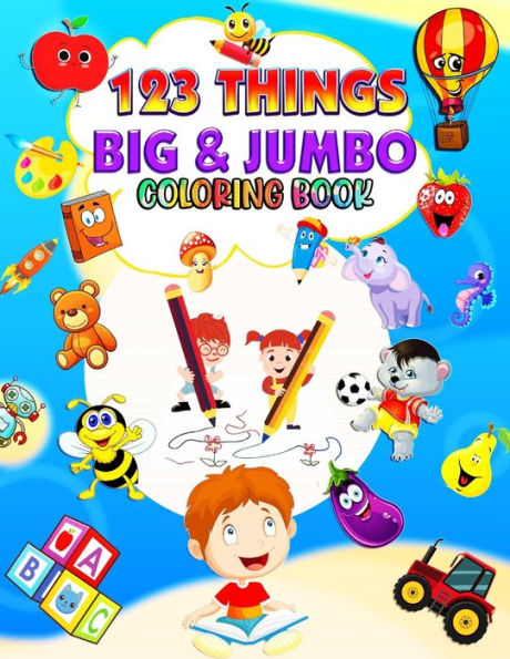 123 things BIG & JUMBO Coloring Book: Volume 2 Big Toddler Coloring Book 123 Pages to color!!, Easy, LARGE, GIANT Simple Picture Coloring Books for Toddlers, for Kids Ages 2-4, 4-8, Boys and Girls, Early Learning, Preschool and Kindergarten VOL.2
