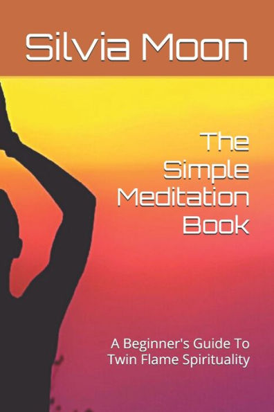 The Simple Meditation Book: A Beginner's Guide To Twin Flame Spirituality