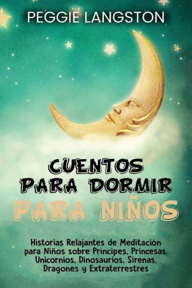 Cuentos para dormir niños: Historias relajantes de meditación niños sobre príncipes, princesas, unicornios, dinosaurios, sirenas, dragones y extraterrestres