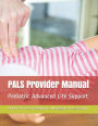 PALS Provider Manual: Pediatric Advanced Life Support