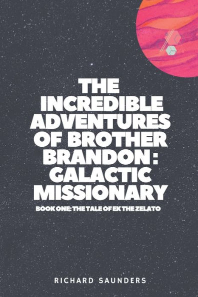 The Incredible Adventures of Brother Brandon: Galactic Missionary: book one: the tale of ek the zelato