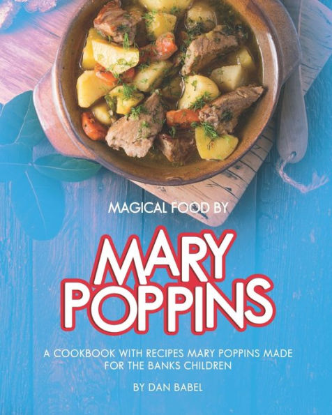 Magical Food by Mary Poppins: A Cookbook with Recipes Mary Poppins made for the Banks Children