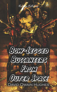 Title: Bow-Legged Buccaneers from Outer Space, Author: David Owain Hughes