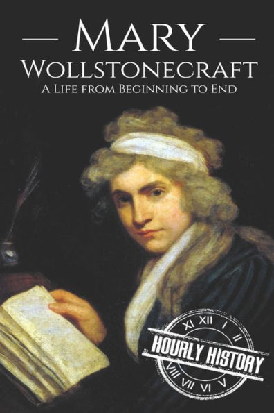 Mary Wollstonecraft: A Life from Beginning to End