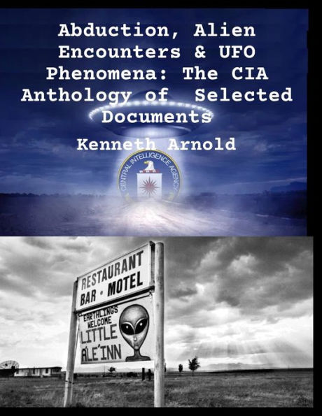 Abduction,Alien Encounters & UFO Phenomena: The CIA Anthology of Selected Documents