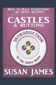 Title: Castles & Buttons (Introduction to The Castles Series) How to Have Everything by Doing Nothing: The Introduction to The Series, Featuring Castle Speed, Author: Susan James