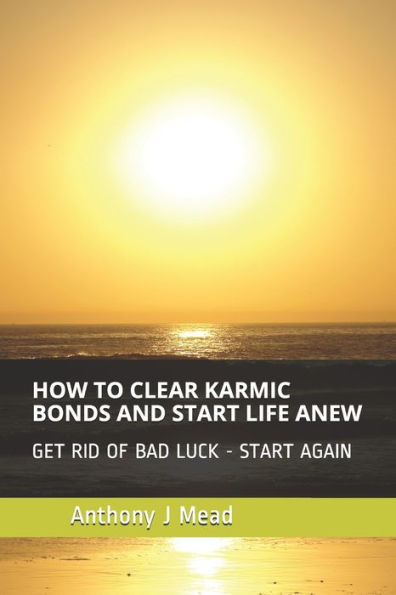 HOW TO CLEAR KARMIC BONDS AND START LIFE ANEW: GET RID OF BAD LUCK - I SHOW YOU HOW