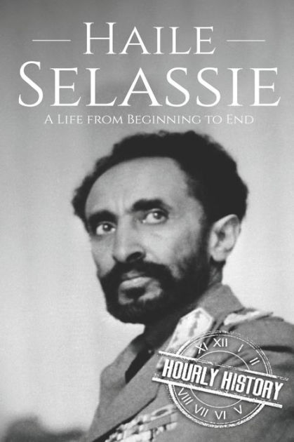 Haile Selassie: A Life from Beginning to End by Hourly History ...