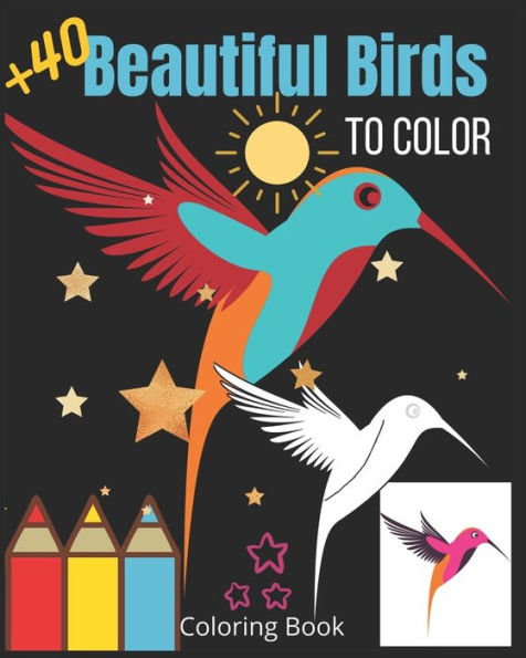 Beautiful Birds to color: +40 Calming Designs to Express Your Creativity with Awesome Colorful Portable Simple Birds Adult Relaxation Coloring Book for Boys and Girls