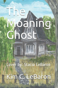Title: The Moaning Ghost: Cover by: Stacia LeBaron, Author: Kim C. LeBaron