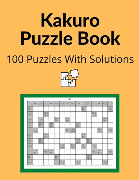 Kakuro Puzzle Book: Cross Sums Math Logic Puzzles For Adults - 100 Logic Puzzles With Solutions
