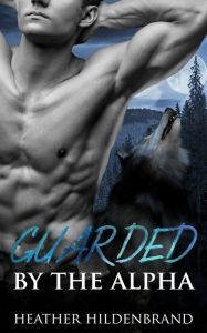 Title: Guarded By The Alpha, Author: Heather Hildenbrand