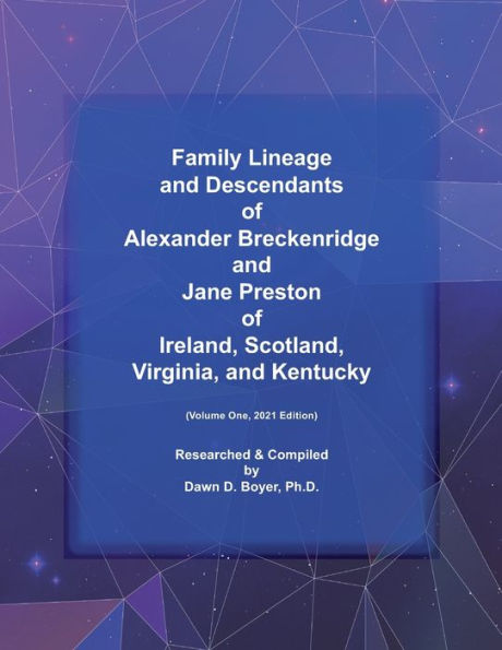 Family Lineage and Descendants of Alexander Breckenridge and Jane Preston of Ireland, Scotland, Virginia, and Kentucky: Volume One, 2021 Edition