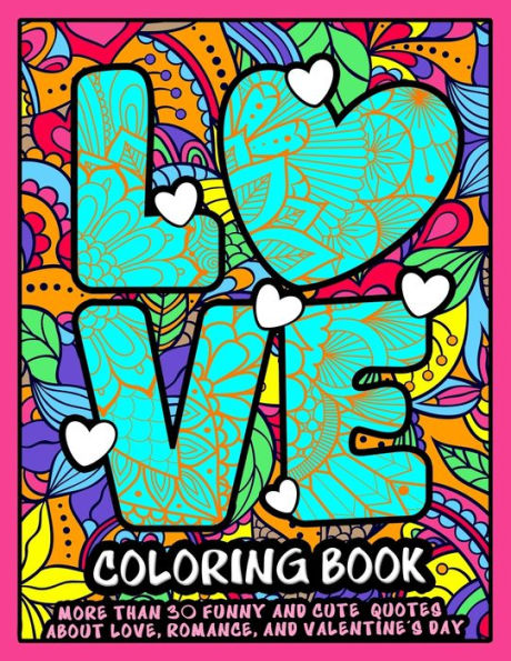 Love Coloring Book: A Funny and Cute Coloring book with Passionate Quotes about Love, Romance and Valentine's day.