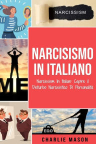 Title: Narcisismo In italiano/ Narcissism In Italian: Capire il Disturbo Narcisistico Di Personalità, Author: Charlie Mason