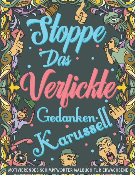 Stoppe Das Verfickte Gedankenkarussell: Ein motivierendes Schimpfwï¿½rter Malbuch fï¿½r Erwachsene. Lass deinen Inneren Kritiker auf unterhaltsame Weise los