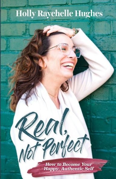 Real, Not Perfect: How to Become Your Happy, Authentic Self